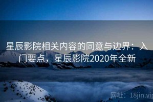 星辰影院相关内容的同意与边界：入门要点，星辰影院2020年全新