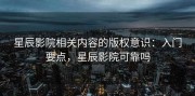 星辰影院相关内容的版权意识：入门要点，星辰影院可靠吗