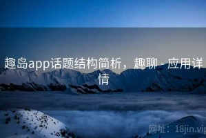 趣岛app话题结构简析，趣聊 - 应用详情