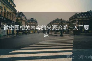 微密圈相关内容的来源追溯：入门要点