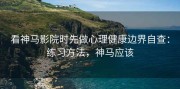 看神马影院时先做心理健康边界自查：练习方法，神马应该