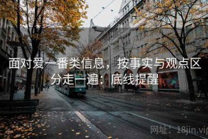面对爱一番类信息，按事实与观点区分走一遍：底线提醒