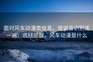 面对风车动漫类信息，按谣言识别走一遍：底线提醒，风车动漫是什么