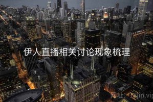 伊人直播相关讨论现象梳理