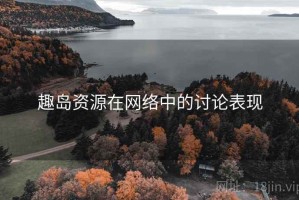 趣岛资源在网络中的讨论表现