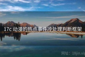 17c 动漫的热点事件冷处理判断框架