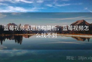 蓝莓视频话题结构简析，蓝莓视频怎么找不到