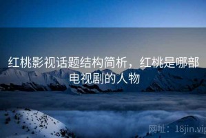 红桃影视话题结构简析，红桃是哪部电视剧的人物