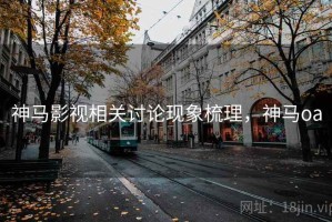 神马影视相关讨论现象梳理，神马oa