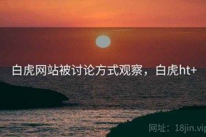 白虎网站被讨论方式观察，白虎ht+