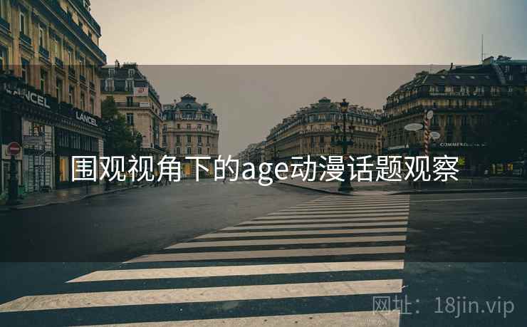 围观视角下的age动漫话题观察 围观视角下的age动漫话题观察