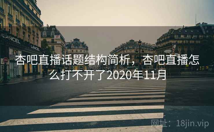 杏吧直播话题结构简析，杏吧直播怎么打不开了2020年11月
