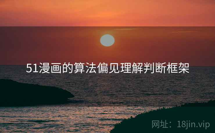 51漫画的算法偏见理解判断框架
