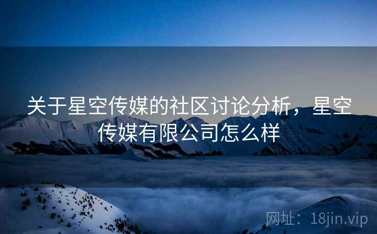 关于星空传媒的社区讨论分析，星空传媒有限公司怎么样