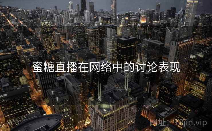 蜜糖直播在网络中的讨论表现