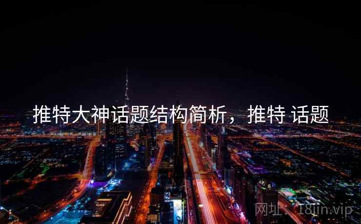 推特大神话题结构简析，推特 话题